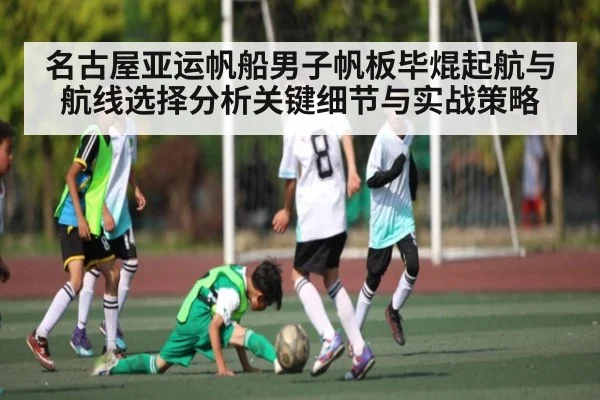 名古屋亚运帆船男子帆板毕焜起航与航线选择分析关键细节与实战策略